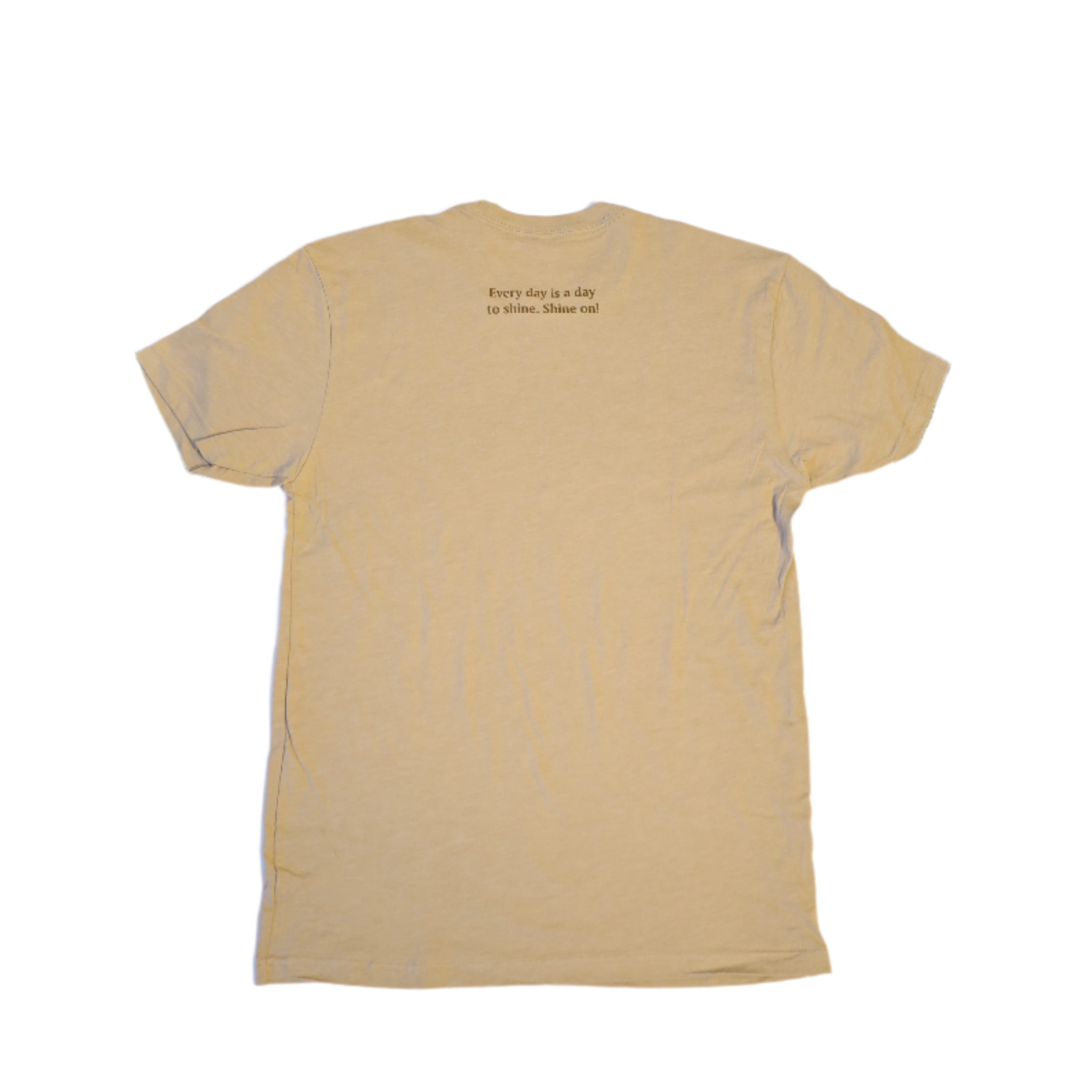 Tan T-Shirt with the phrase 'Every day is a day to shine. Shine on!' on the yoke 